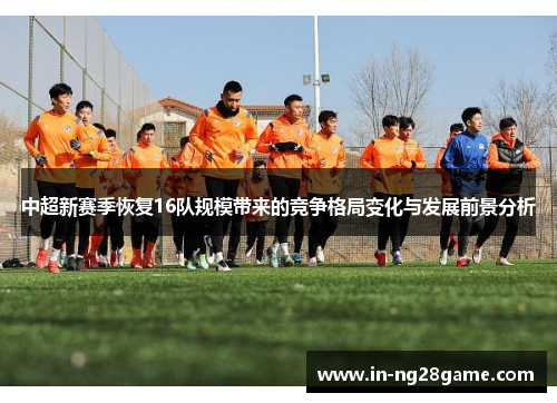 中超新赛季恢复16队规模带来的竞争格局变化与发展前景分析