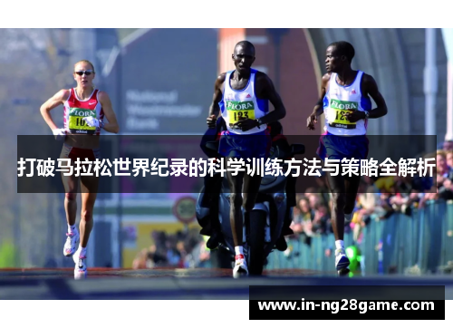打破马拉松世界纪录的科学训练方法与策略全解析