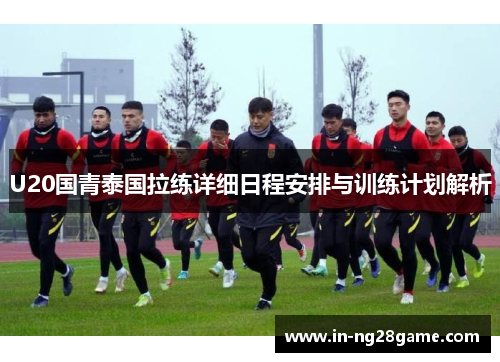 U20国青泰国拉练详细日程安排与训练计划解析