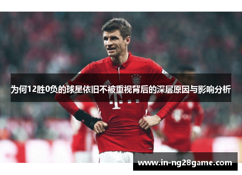 为何12胜0负的球星依旧不被重视背后的深层原因与影响分析