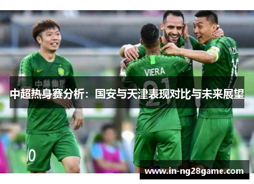 中超热身赛分析：国安与天津表现对比与未来展望