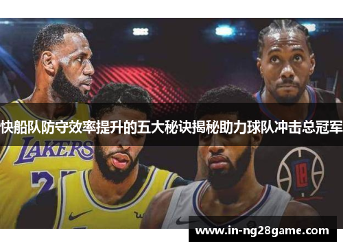快船队防守效率提升的五大秘诀揭秘助力球队冲击总冠军