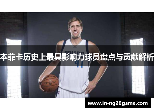 本菲卡历史上最具影响力球员盘点与贡献解析