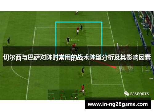 切尔西与巴萨对阵时常用的战术阵型分析及其影响因素