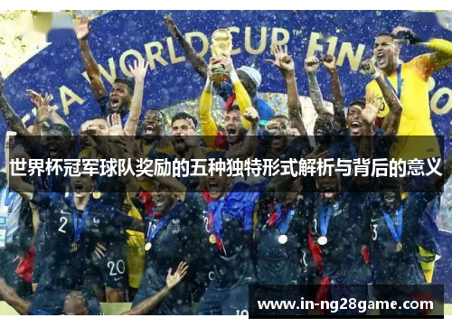 世界杯冠军球队奖励的五种独特形式解析与背后的意义 世界杯冠军球队奖励的五种独特形式解析与背后的意义