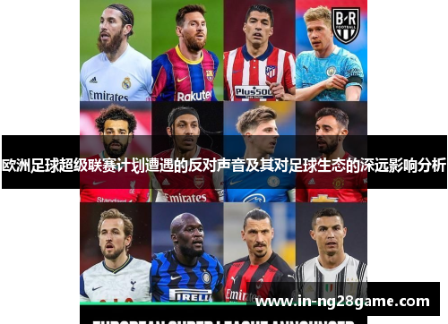 欧洲足球超级联赛计划遭遇的反对声音及其对足球生态的深远影响分析 欧洲足球超级联赛计划遭遇的反对声音及其对足球生态的深远影响分析