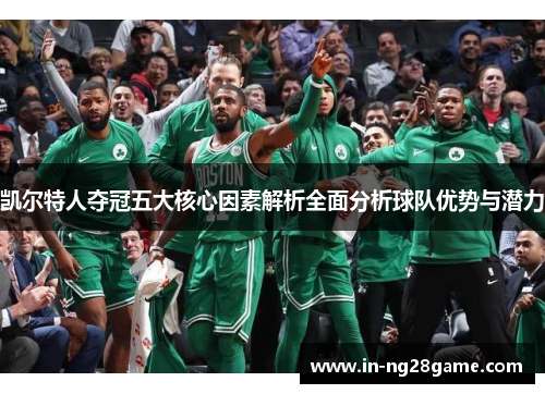 凯尔特人夺冠五大核心因素解析全面分析球队优势与潜力