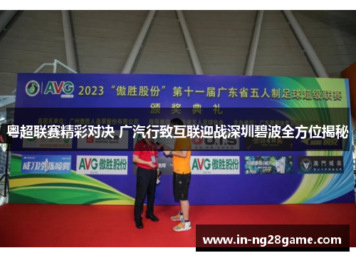 粤超联赛精彩对决 广汽行致互联迎战深圳碧波全方位揭秘 粤超联赛精彩对决 广汽行致互联迎战深圳碧波全方位揭秘