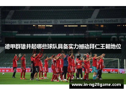 德甲群雄并起哪些球队具备实力撼动拜仁王朝地位 德甲群雄并起哪些球队具备实力撼动拜仁王朝地位