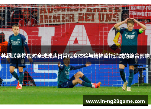 英超联赛停摆对全球球迷日常观赛体验与精神寄托造成的综合影响