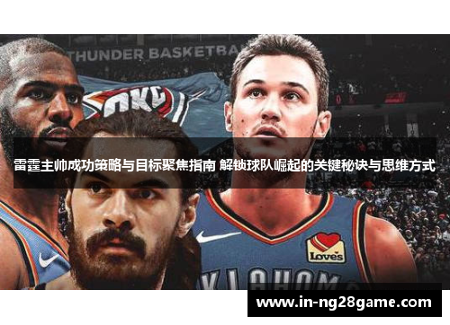 雷霆主帅成功策略与目标聚焦指南 解锁球队崛起的关键秘诀与思维方式 雷霆主帅成功策略与目标聚焦指南 解锁球队崛起的关键秘诀与思维方式