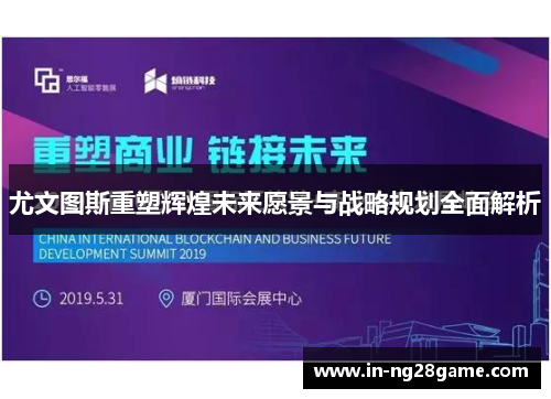 尤文图斯重塑辉煌未来愿景与战略规划全面解析 尤文图斯重塑辉煌未来愿景与战略规划全面解析