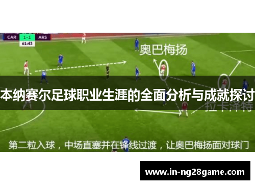 本纳赛尔足球职业生涯的全面分析与成就探讨 本纳赛尔足球职业生涯的全面分析与成就探讨