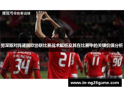 努涅斯对阵德国欧协联比赛战术解析及其在比赛中的关键价值分析